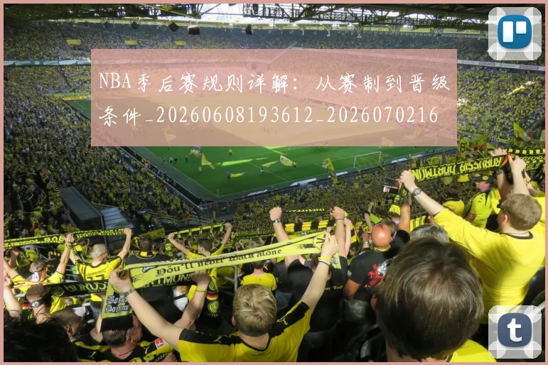 NBA季后赛规则详解：从赛制到晋级条件_20260608193612_20260702164754