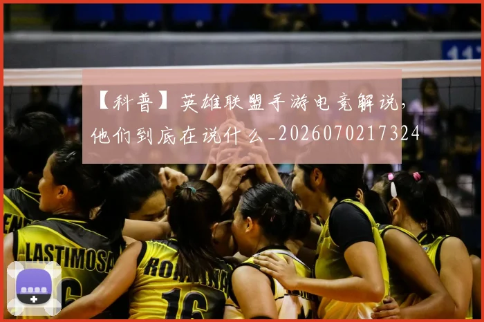 【科普】英雄联盟手游电竞解说，他们到底在说什么_20260702173248