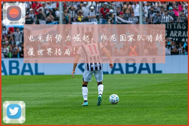 电竞新势力崛起，印尼国家队将颠覆世界格局！