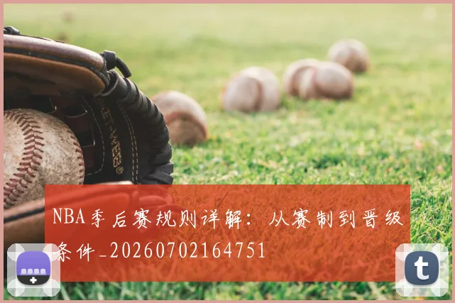 NBA季后赛规则详解：从赛制到晋级条件_20260702164751