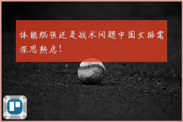 体能瓶颈还是战术问题中国女排需深思熟虑！